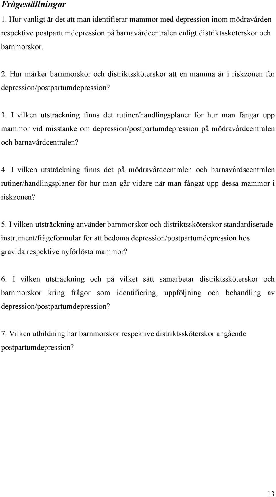 I vilken utsträckning finns det rutiner/handlingsplaner för hur man fångar upp mammor vid misstanke om depression/postpartumdepression på mödravårdcentralen och barnavårdcentralen? 4.