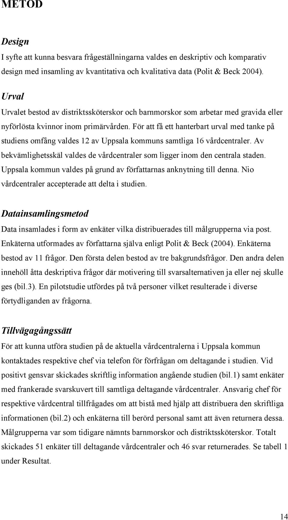 För att få ett hanterbart urval med tanke på studiens omfång valdes 12 av Uppsala kommuns samtliga 16 vårdcentraler. Av bekvämlighetsskäl valdes de vårdcentraler som ligger inom den centrala staden.