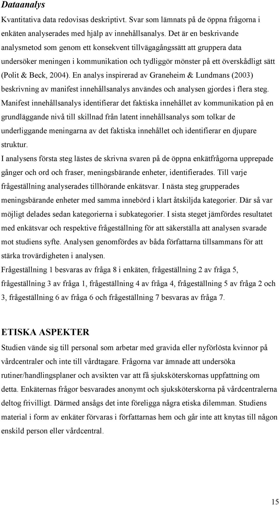 En analys inspirerad av Graneheim & Lundmans (2003) beskrivning av manifest innehållsanalys användes och analysen gjordes i flera steg.