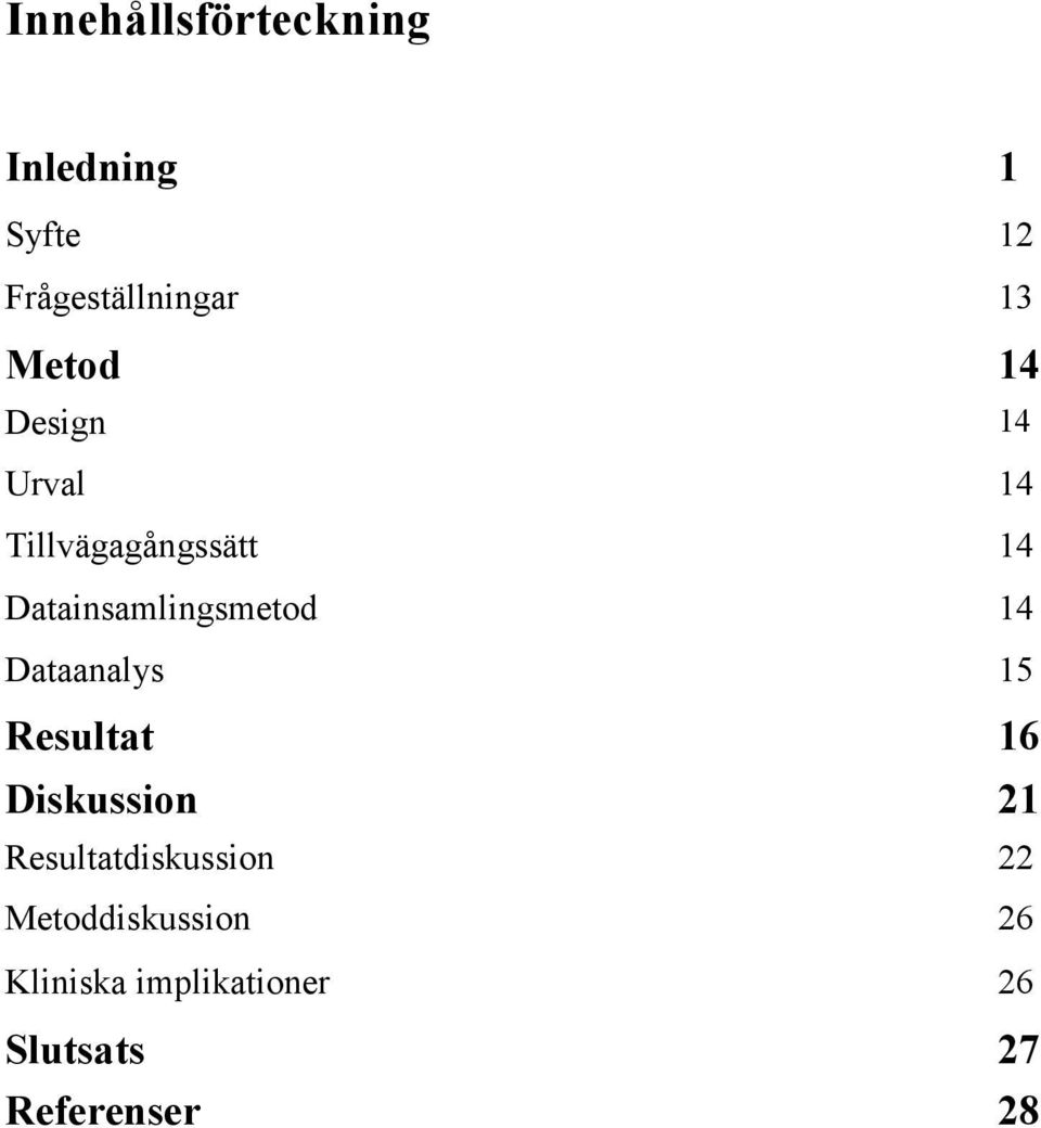 Datainsamlingsmetod 14 Dataanalys 15 Resultat 16 Diskussion 21