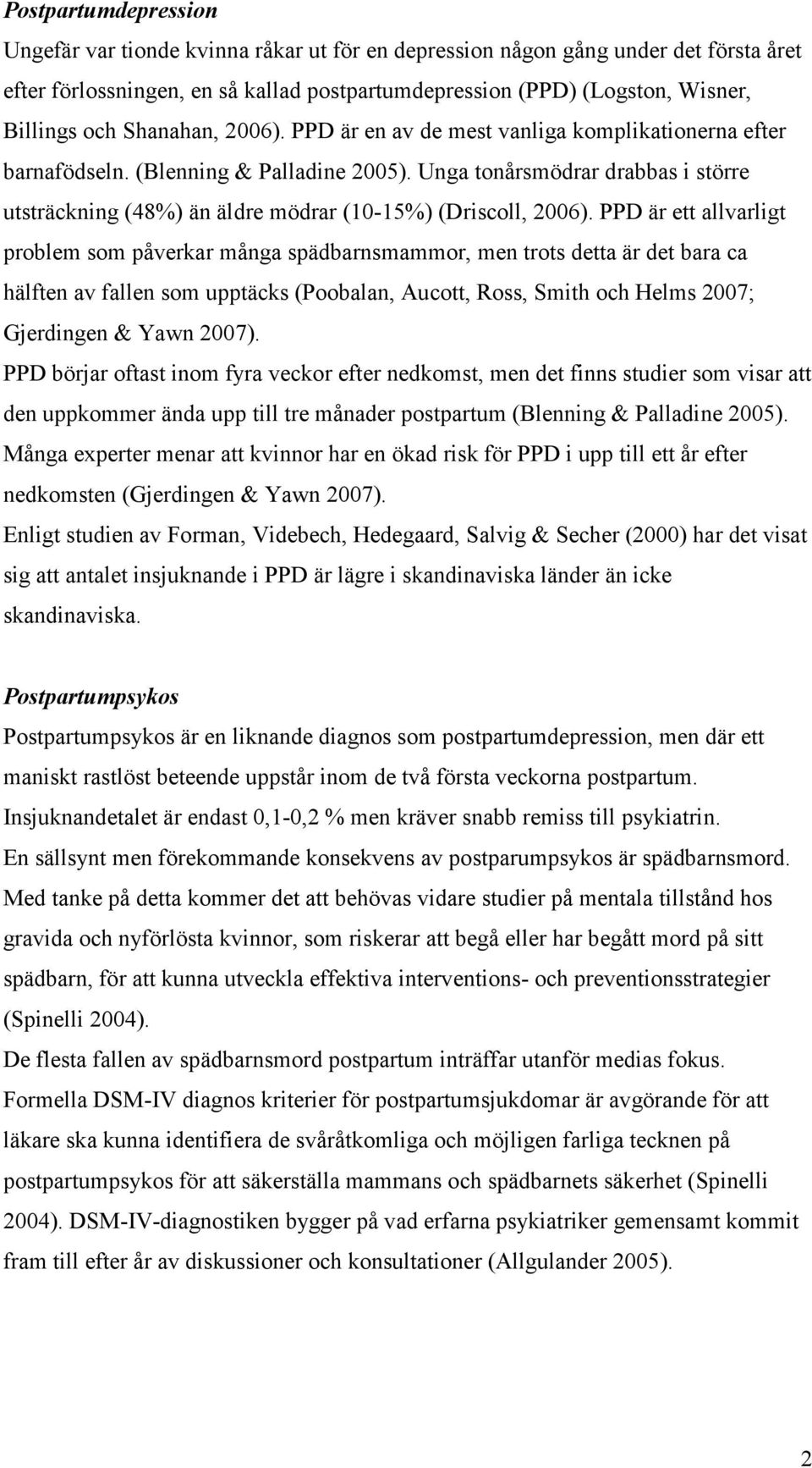 Unga tonårsmödrar drabbas i större utsträckning (48%) än äldre mödrar (10-15%) (Driscoll, 2006).