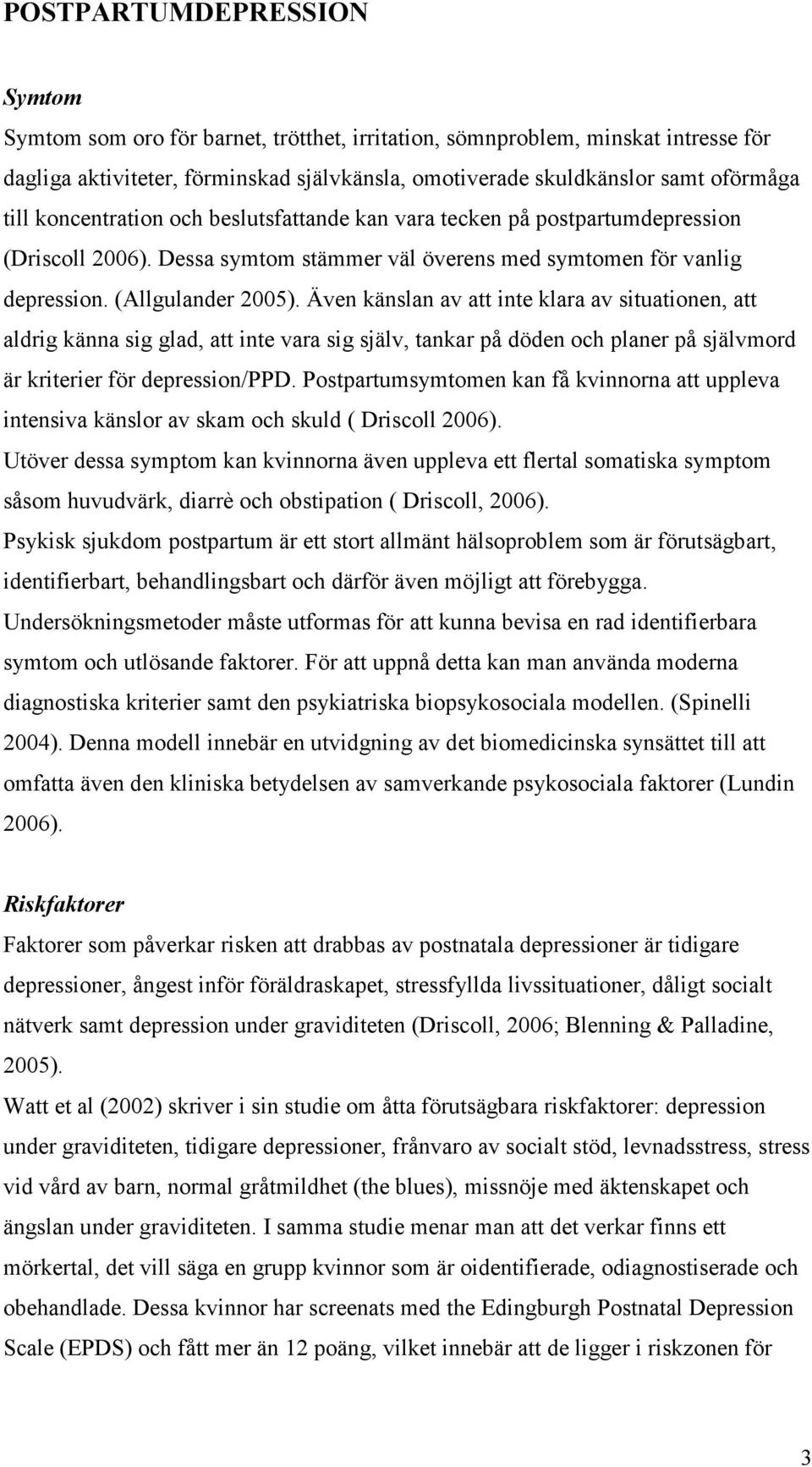 Även känslan av att inte klara av situationen, att aldrig känna sig glad, att inte vara sig själv, tankar på döden och planer på självmord är kriterier för depression/ppd.