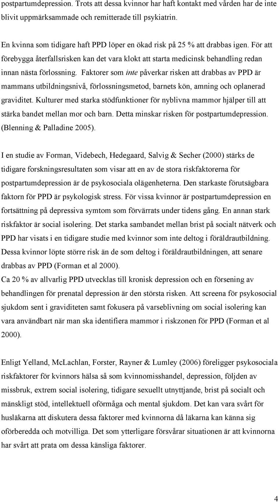 Faktorer som inte påverkar risken att drabbas av PPD är mammans utbildningsnivå, förlossningsmetod, barnets kön, amning och oplanerad graviditet.