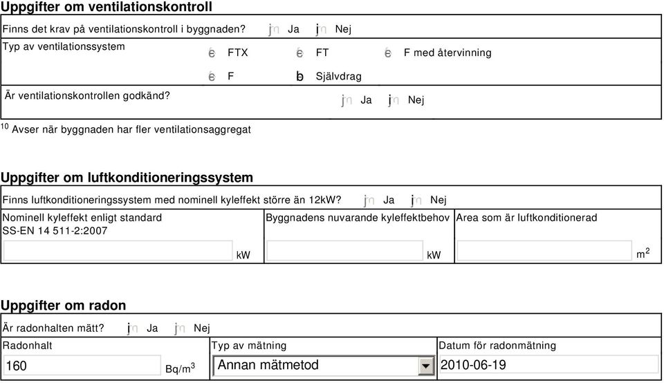 godkänd? Ja i Nej Uppgifter om luftkonditioneringssystem Finns luftkonditioneringssystem med nominell kyleffekt större än 12kW?