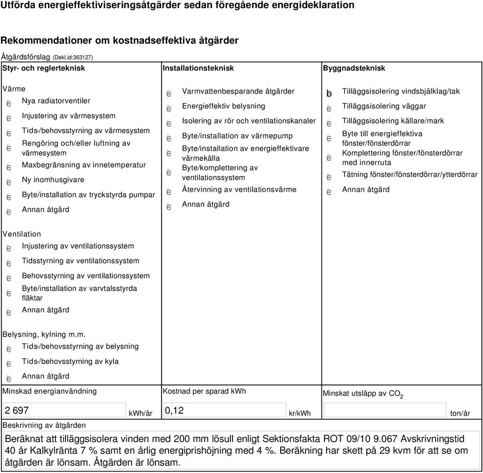 värmesystem Maxbegränsning av innetemperatur Ny inomhusgivare Byte/installation av tryckstyrda pumpar Varmvattenbesparande åtgärder Energieffektiv belysning Isolering av rör och ventilationskanaler