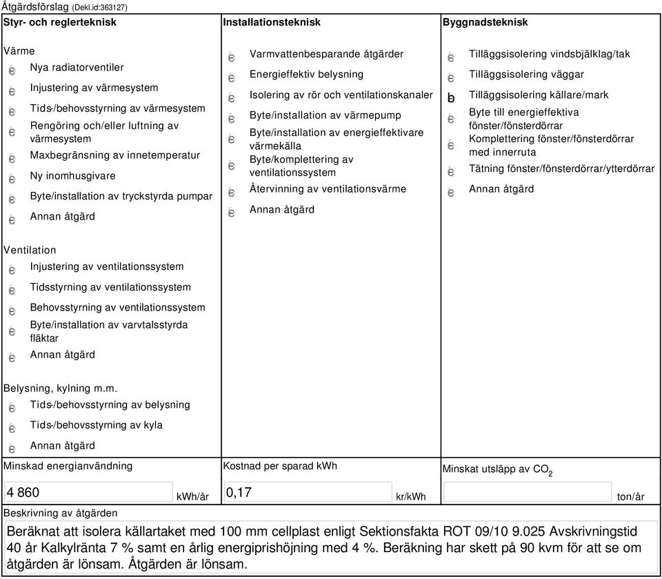 värmesystem Maxbegränsning av innetemperatur Ny inomhusgivare Byte/installation av tryckstyrda pumpar Varmvattenbesparande åtgärder Energieffektiv belysning Isolering av rör och ventilationskanaler