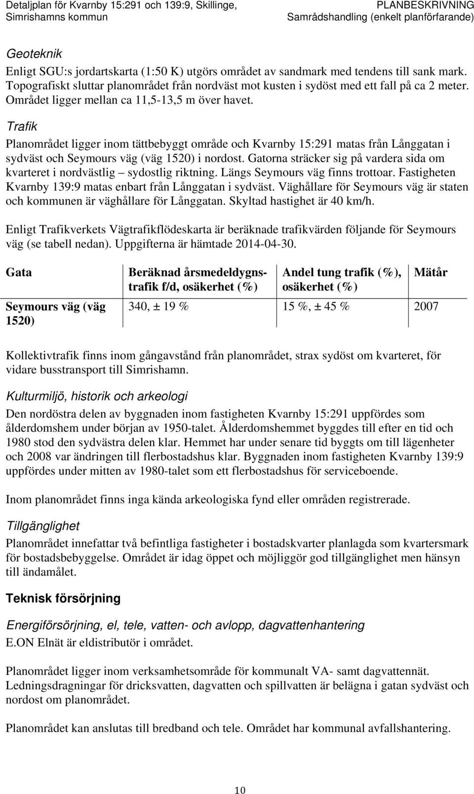 Gatorna sträcker sig på vardera sida om kvarteret i nordvästlig sydostlig riktning. Längs Seymours väg finns trottoar. Fastigheten Kvarnby 139:9 matas enbart från Långgatan i sydväst.