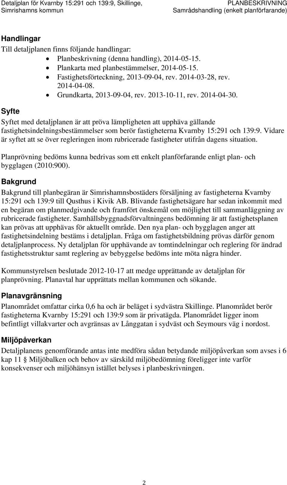 Syfte Syftet med detaljplanen är att pröva lämpligheten att upphäva gällande fastighetsindelningsbestämmelser som berör fastigheterna Kvarnby 15:291 och 139:9.