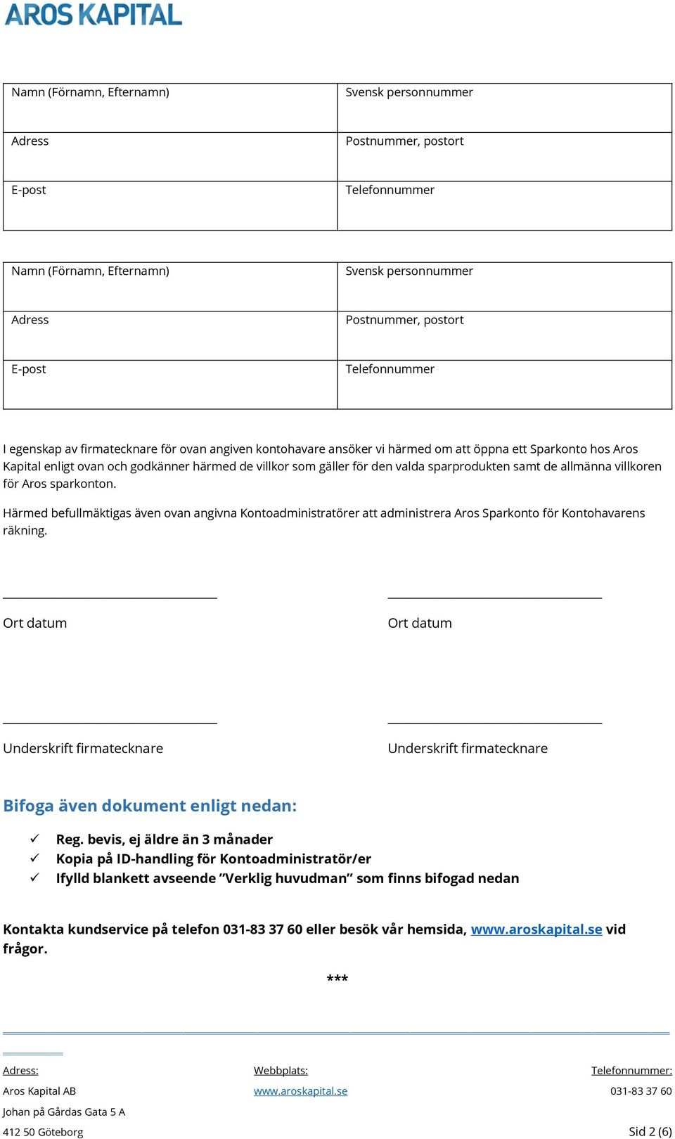 Härmed befullmäktigas även ovan angivna Kontoadministratörer att administrera Aros Sparkonto för Kontohavarens räkning.