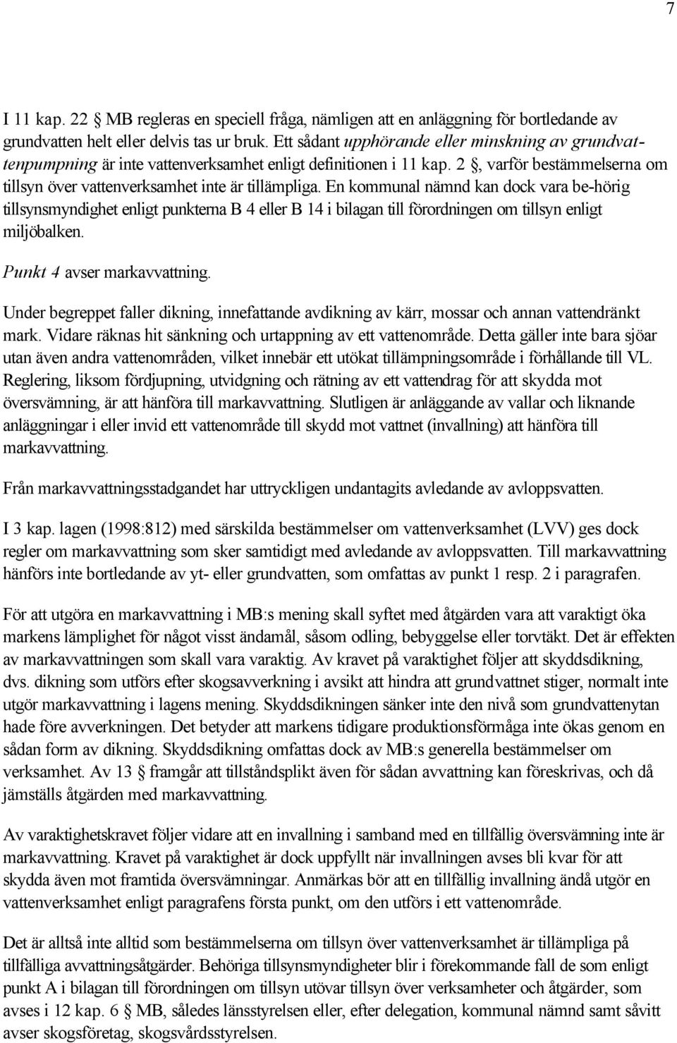 En kommunal nämnd kan dock vara be-hörig tillsynsmyndighet enligt punkterna B 4 eller B 14 i bilagan till förordningen om tillsyn enligt miljöbalken. Punkt 4 avser markavvattning.