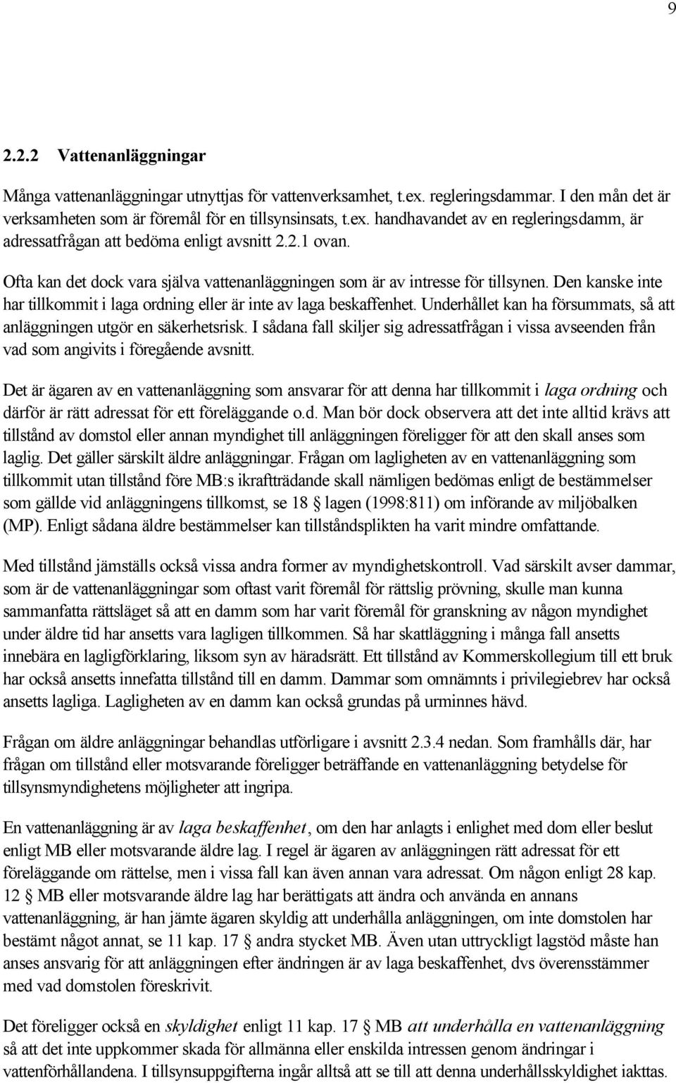 Underhållet kan ha försummats, så att anläggningen utgör en säkerhetsrisk. I sådana fall skiljer sig adressatfrågan i vissa avseenden från vad som angivits i föregående avsnitt.