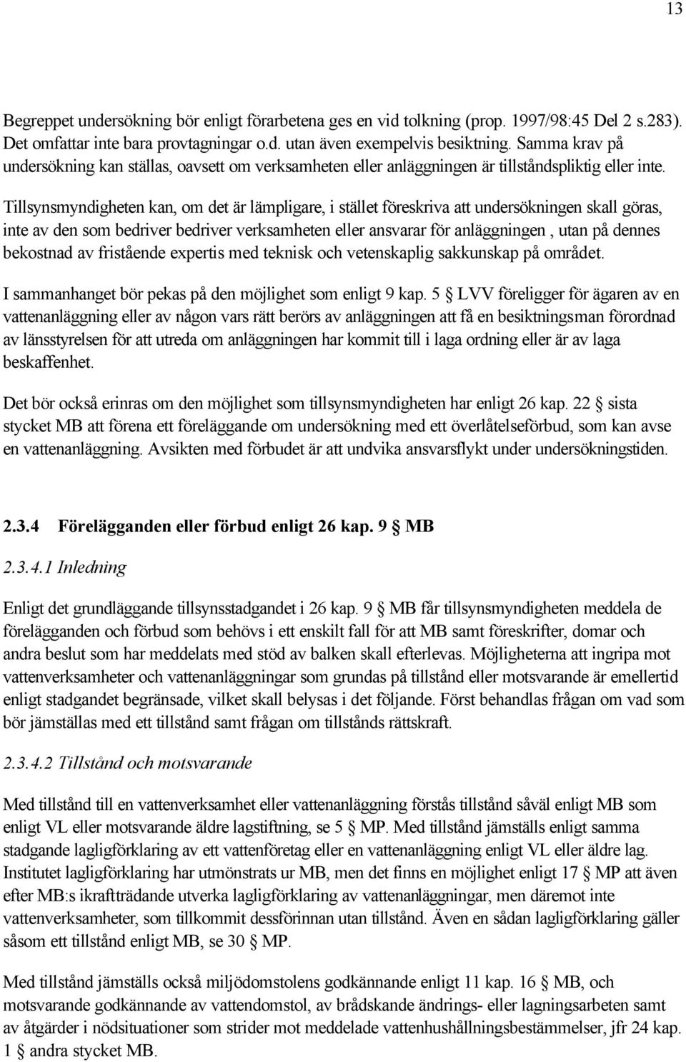 Tillsynsmyndigheten kan, om det är lämpligare, i stället föreskriva att undersökningen skall göras, inte av den som bedriver bedriver verksamheten eller ansvarar för anläggningen, utan på dennes