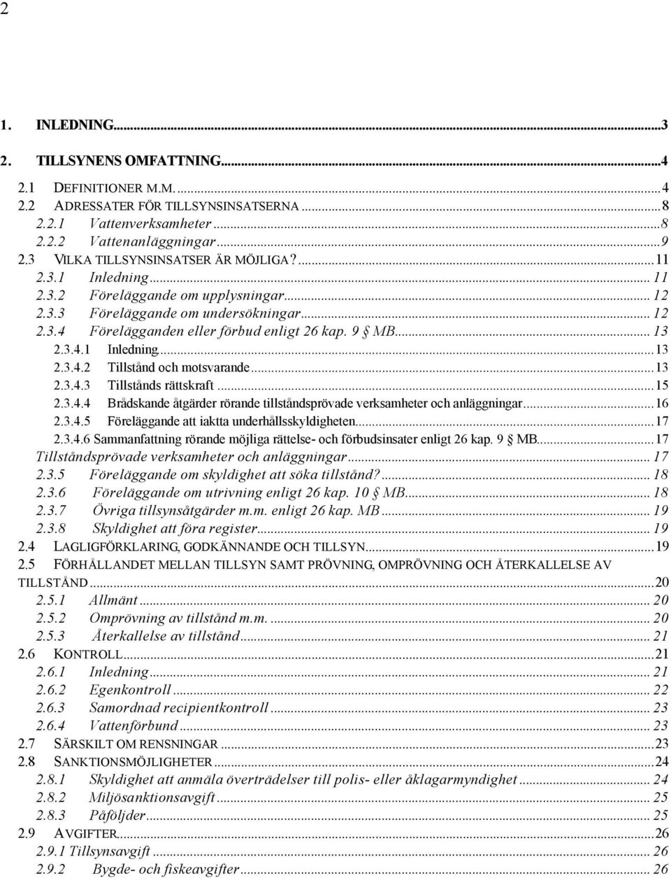 9 MB... 13 2.3.4.1 Inledning...13 2.3.4.2 Tillstånd och motsvarande...13 2.3.4.3 Tillstånds rättskraft...15 2.3.4.4 Brådskande åtgärder rörande tillståndsprövade verksamheter och anläggningar...16 2.