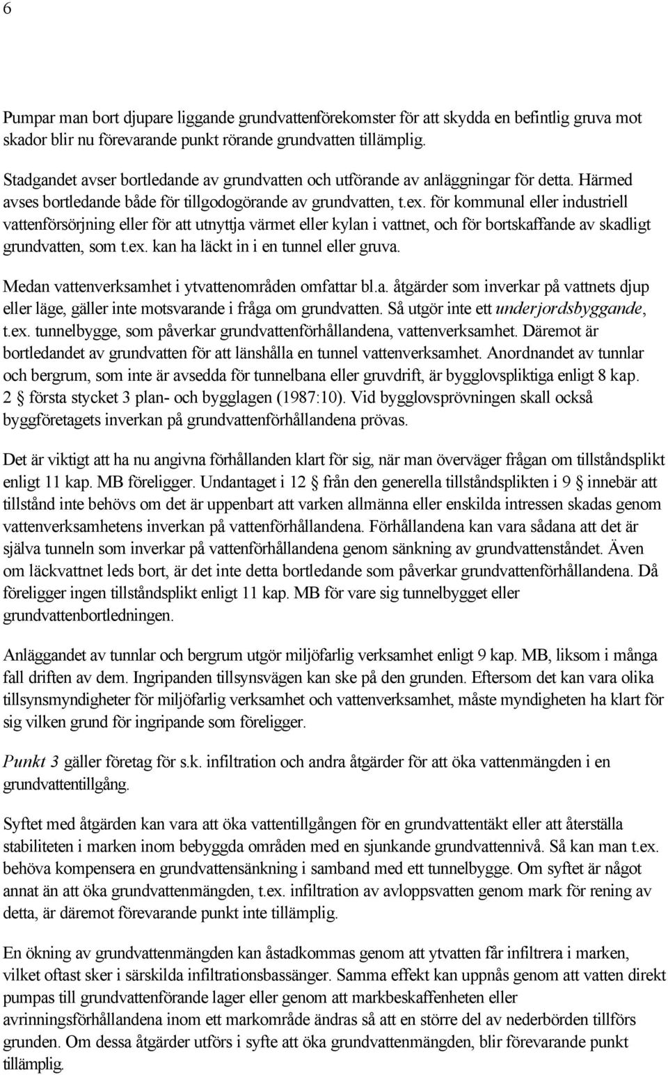 för kommunal eller industriell vattenförsörjning eller för att utnyttja värmet eller kylan i vattnet, och för bortskaffande av skadligt grundvatten, som t.ex. kan ha läckt in i en tunnel eller gruva.