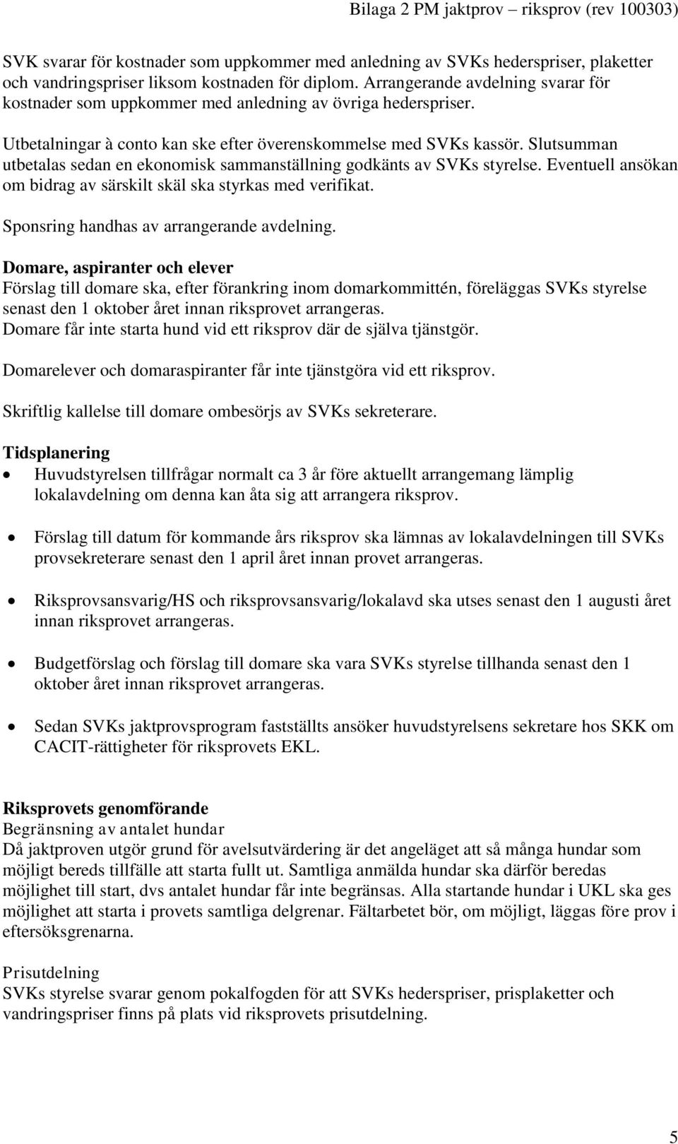 Slutsumman utbetalas sedan en ekonomisk sammanställning godkänts av SVKs styrelse. Eventuell ansökan om bidrag av särskilt skäl ska styrkas med verifikat. Sponsring handhas av arrangerande avdelning.