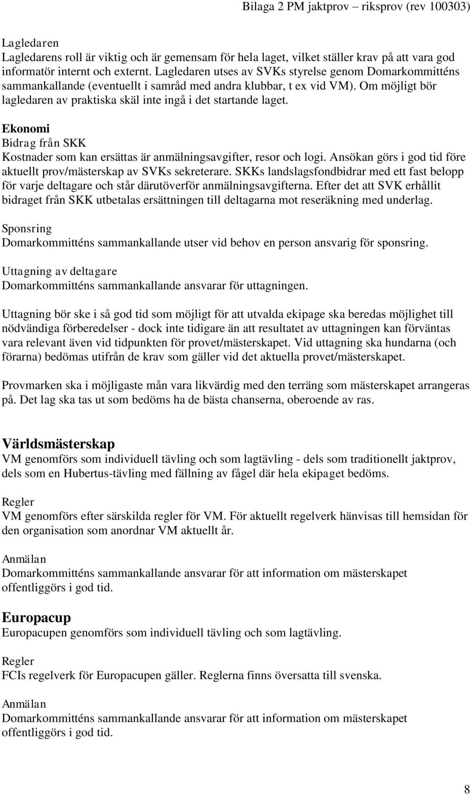 Om möjligt bör lagledaren av praktiska skäl inte ingå i det startande laget. Ekonomi Bidrag från SKK Kostnader som kan ersättas är anmälningsavgifter, resor och logi.