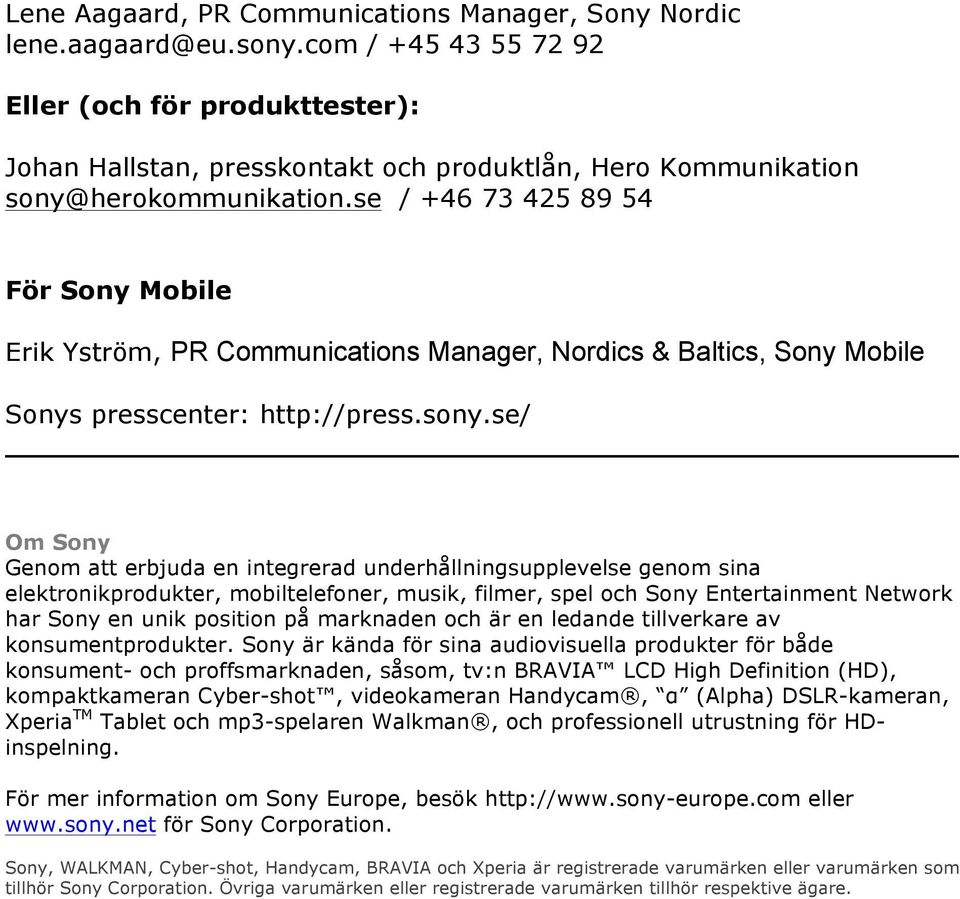 se / +46 73 425 89 54 För Sony Mobile Erik Yström, PR Communications Manager, Nordics & Baltics, Sony Mobile Sonys presscenter: http://press.sony.