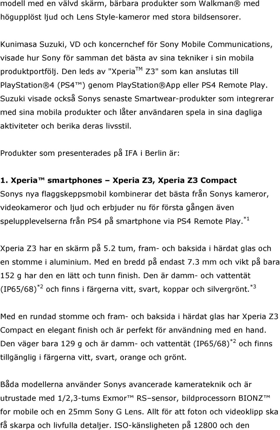 Den leds av "Xperia TM Z3" som kan anslutas till PlayStation 4 (PS4 ) genom PlayStation App eller PS4 Remote Play.