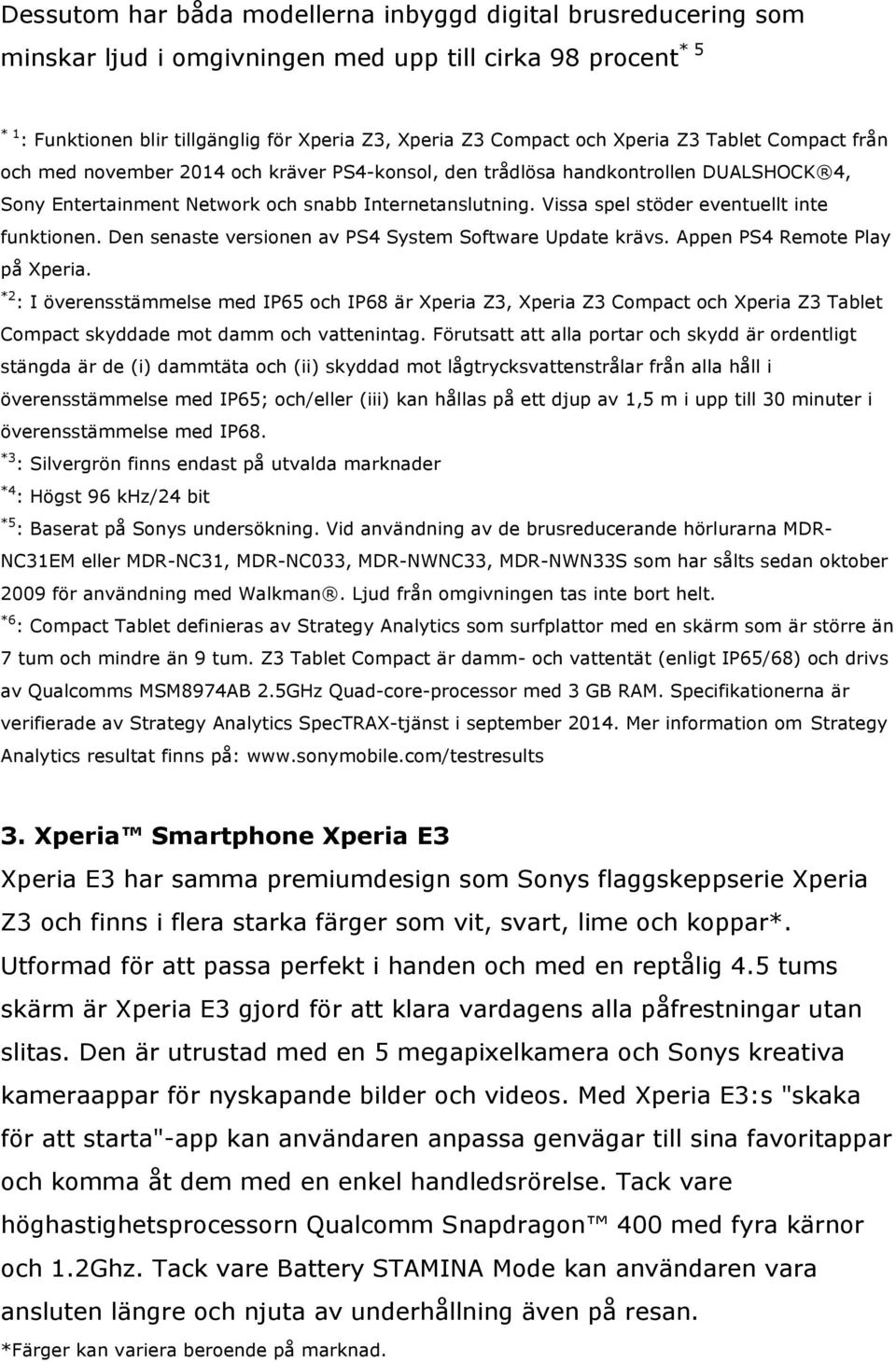 Vissa spel stöder eventuellt inte funktionen. Den senaste versionen av PS4 System Software Update krävs. Appen PS4 Remote Play på Xperia.