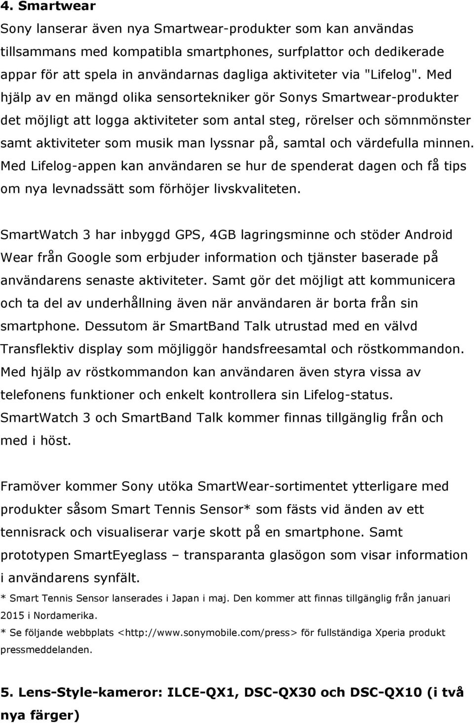 Med hjälp av en mängd olika sensortekniker gör Sonys Smartwear-produkter det möjligt att logga aktiviteter som antal steg, rörelser och sömnmönster samt aktiviteter som musik man lyssnar på, samtal