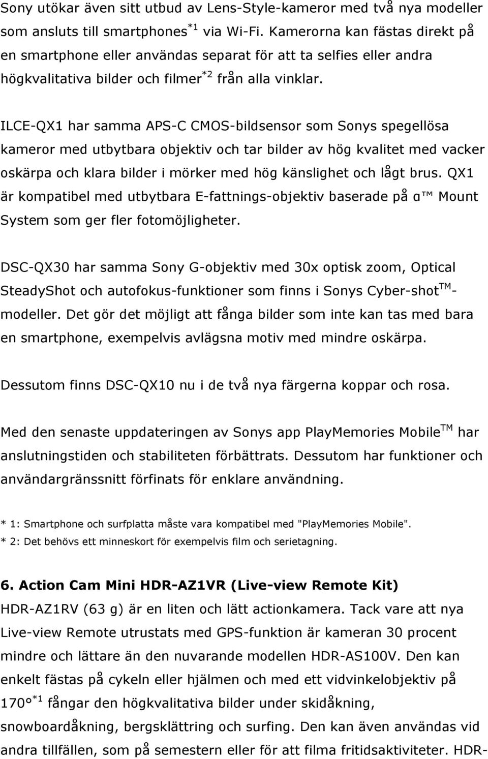 ILCE-QX1 har samma APS-C CMOS-bildsensor som Sonys spegellösa kameror med utbytbara objektiv och tar bilder av hög kvalitet med vacker oskärpa och klara bilder i mörker med hög känslighet och lågt