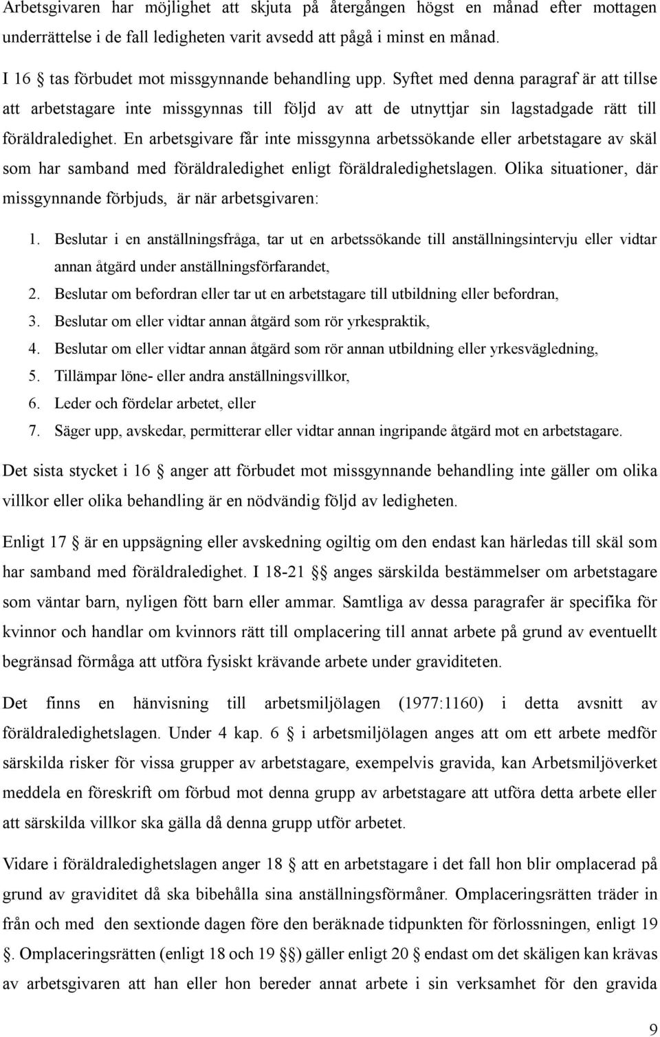 En arbetsgivare får inte missgynna arbetssökande eller arbetstagare av skäl som har samband med föräldraledighet enligt föräldraledighetslagen.