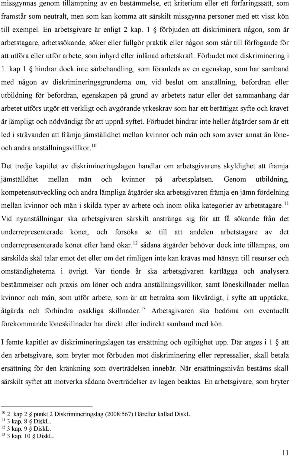 1 förbjuden att diskriminera någon, som är arbetstagare, arbetssökande, söker eller fullgör praktik eller någon som står till förfogande för att utföra eller utför arbete, som inhyrd eller inlånad