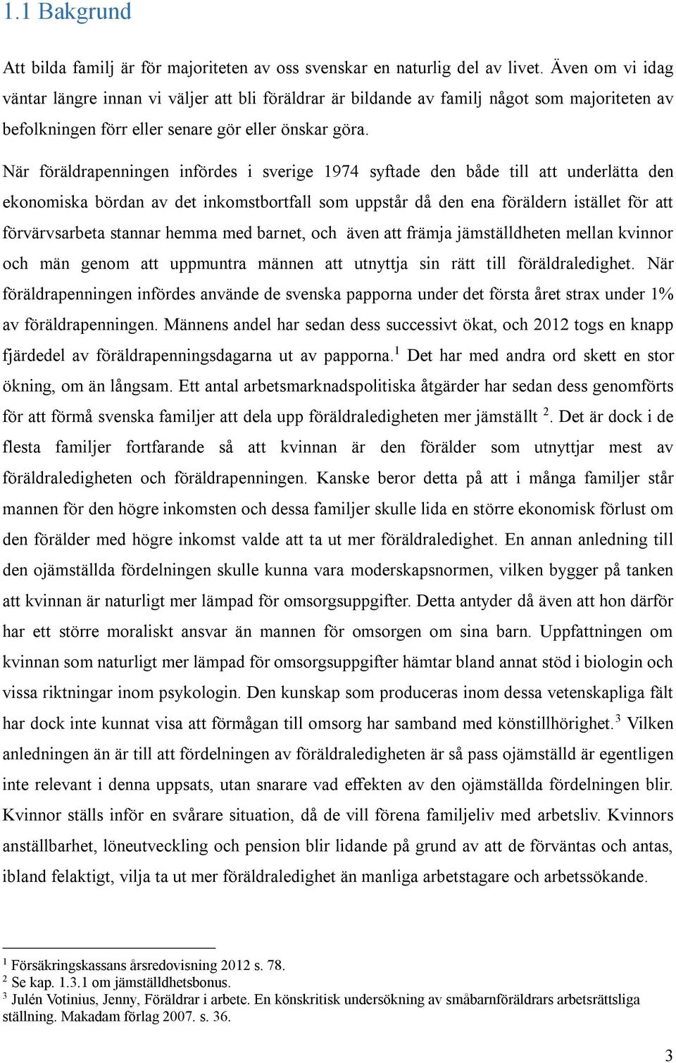 När föräldrapenningen infördes i sverige 1974 syftade den både till att underlätta den ekonomiska bördan av det inkomstbortfall som uppstår då den ena föräldern istället för att förvärvsarbeta