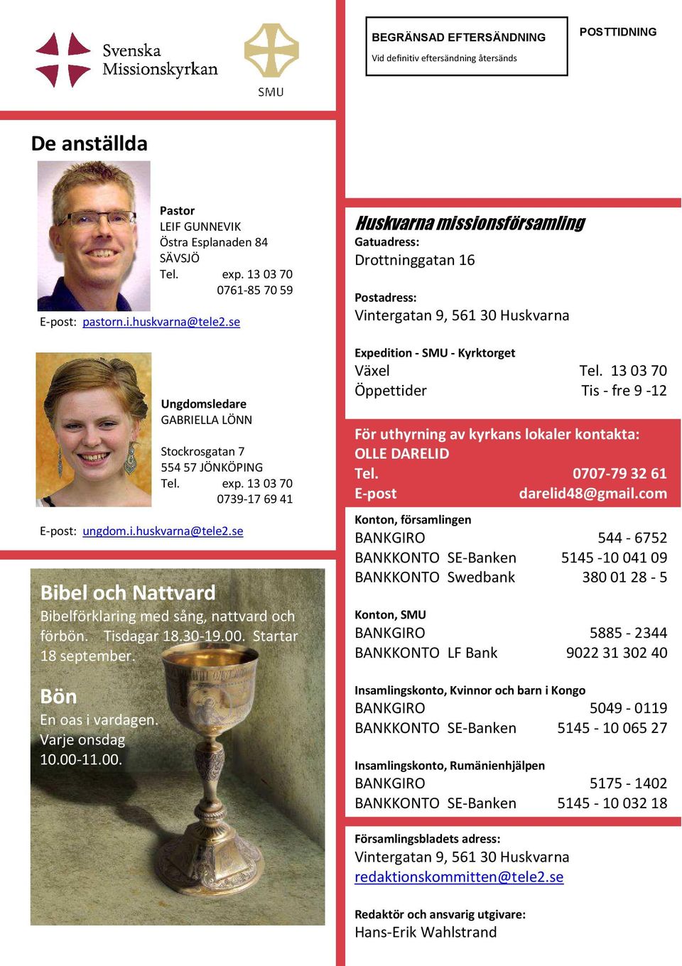 Tisdagar 18.30-19.00. Startar 18 september. Bön En oas i vardagen. Varje onsdag 10.00-11.00. Huskvarna missionsförsamling Gatuadress: Drottninggatan 16 Postadress: Vintergatan 9, 561 30 Huskvarna Expedition - SMU - Kyrktorget Växel Tel.