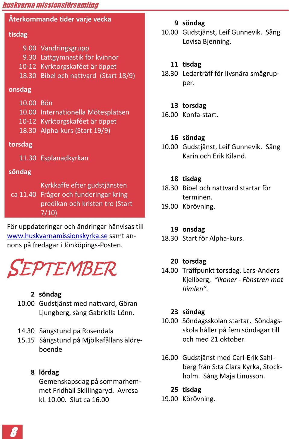 40 Frågor och funderingar kring predikan och kristen tro (Start 7/10) För uppdateringar och ändringar hänvisas till www.huskvarnamissionskyrka.se samt annons på fredagar i Jönköpings-Posten.