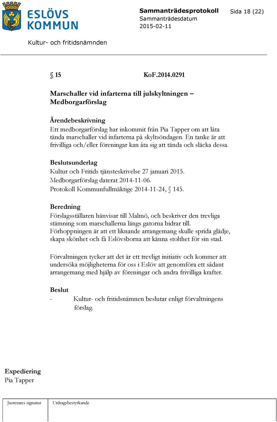 En tanke är att frivilliga och/eller föreningar kan åta sig att tända och släcka dessa. sunderlag Kultur och Fritids tjänsteskrivelse 27 januari 2015. Medborgarförslag daterat 2014-11-06.