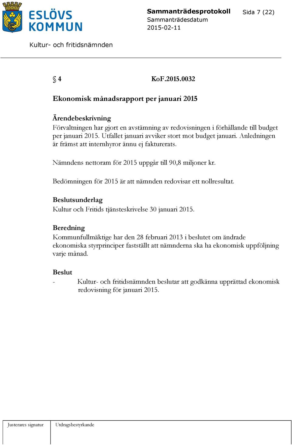 Utfallet januari avviker stort mot budget januari. Anledningen är främst att internhyror ännu ej fakturerats. Nämndens nettoram för 2015 uppgår till 90,8 miljoner kr.