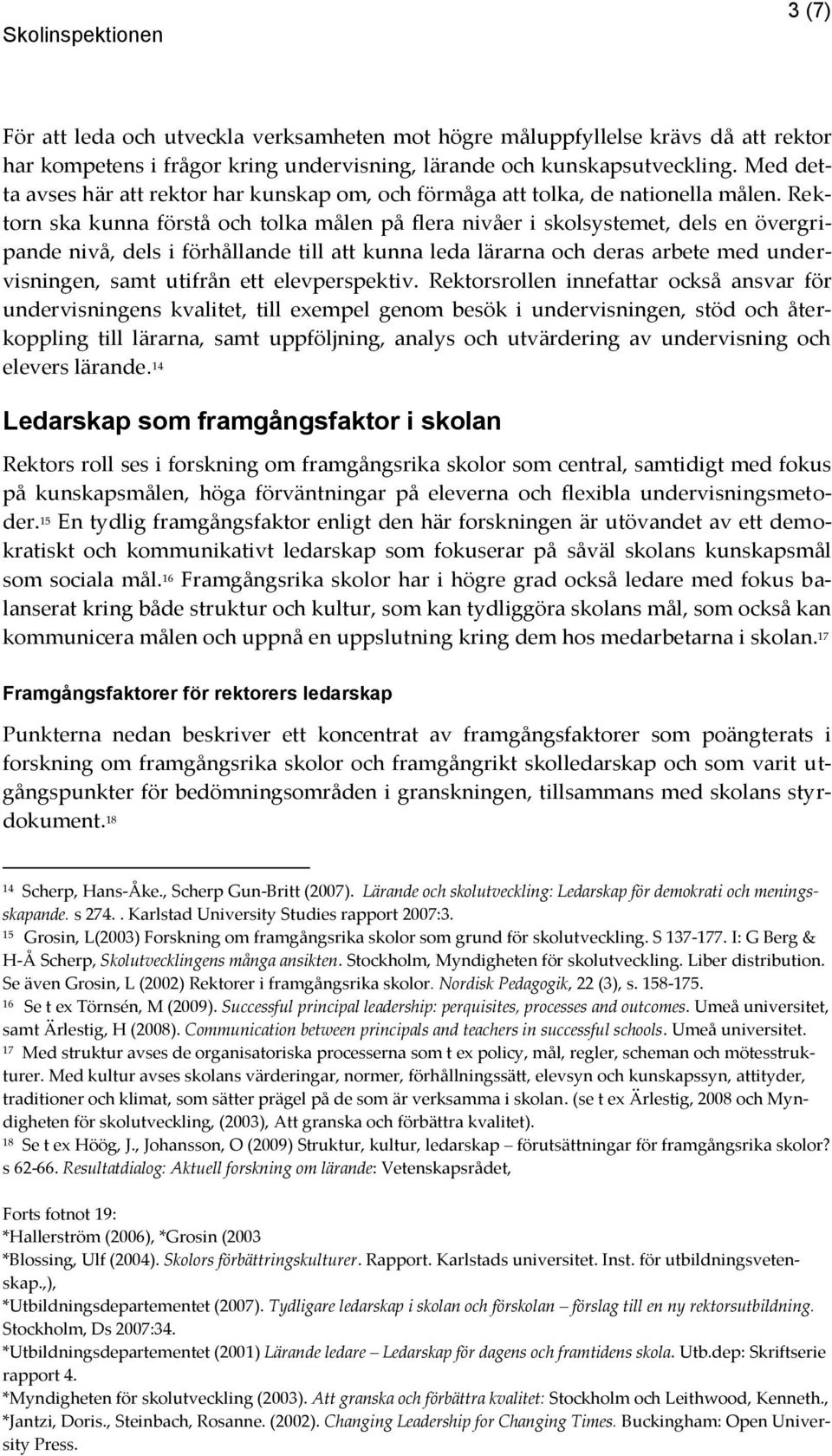 Rektorn ska kunna förstå och tolka målen på flera nivåer i skolsystemet, dels en övergripande nivå, dels i förhållande till att kunna leda lärarna och deras arbete med undervisningen, samt utifrån