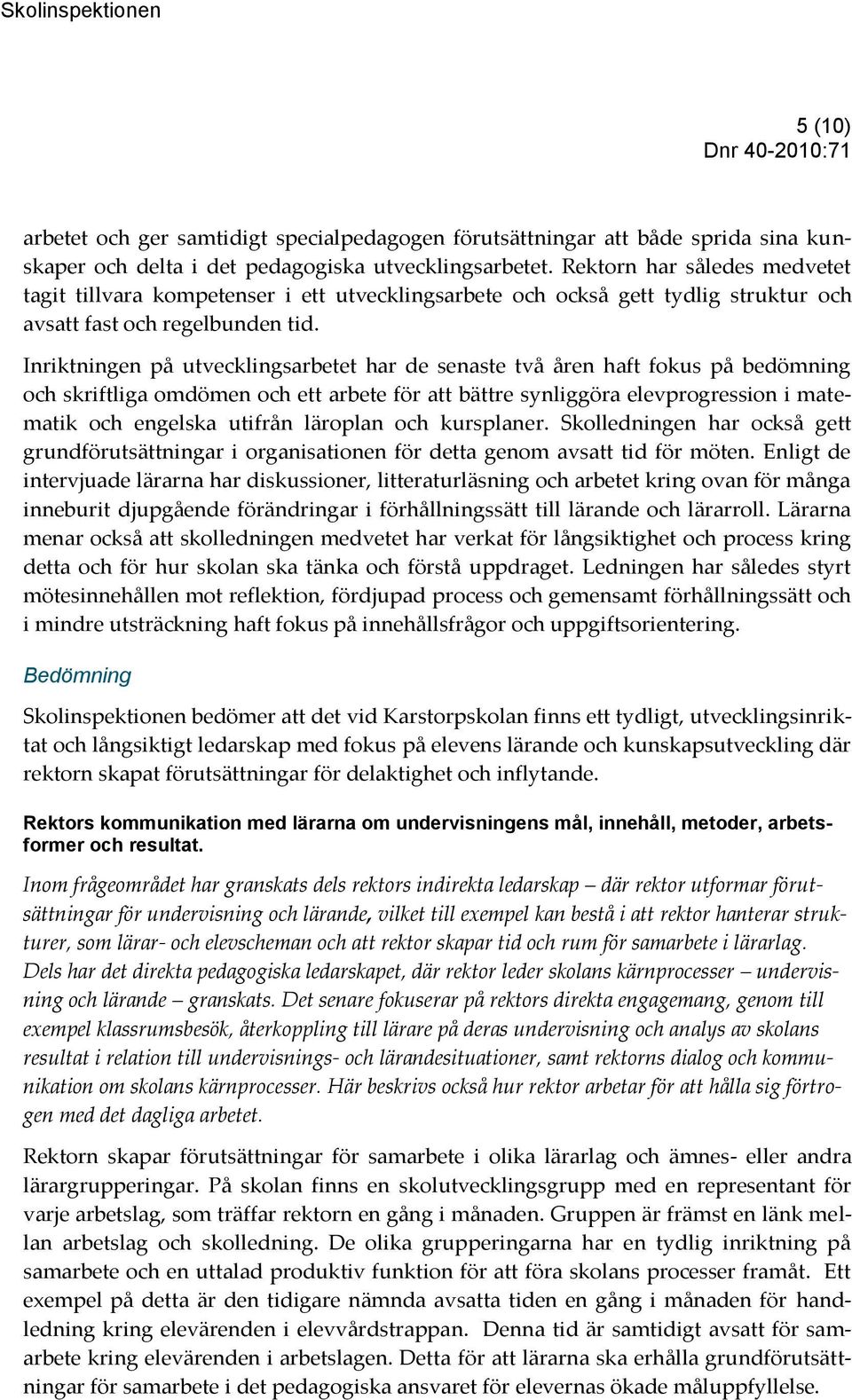 Inriktningen på utvecklingsarbetet har de senaste två åren haft fokus på bedömning och skriftliga omdömen och ett arbete för att bättre synliggöra elevprogression i matematik och engelska utifrån