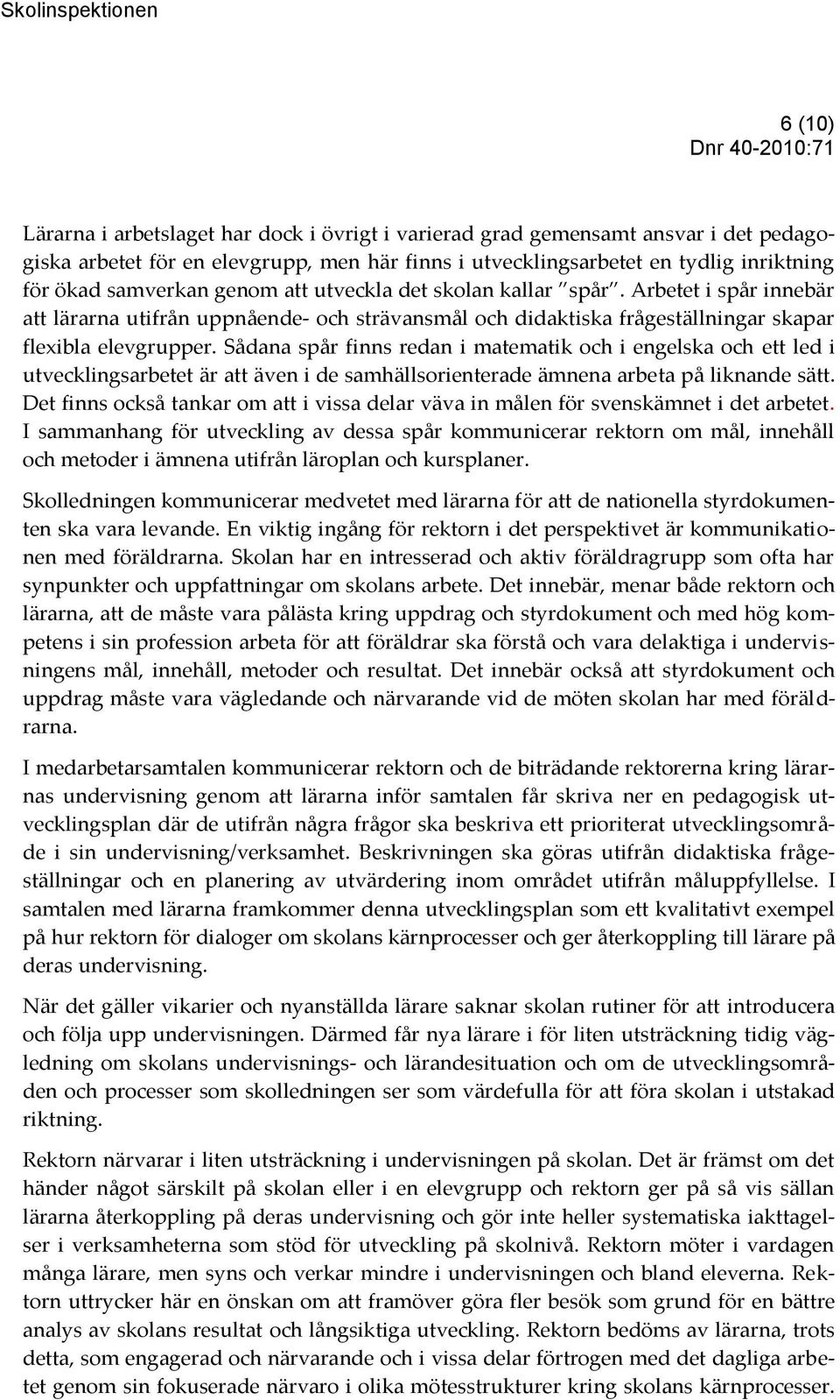 Sådana spår finns redan i matematik och i engelska och ett led i utvecklingsarbetet är att även i de samhällsorienterade ämnena arbeta på liknande sätt.