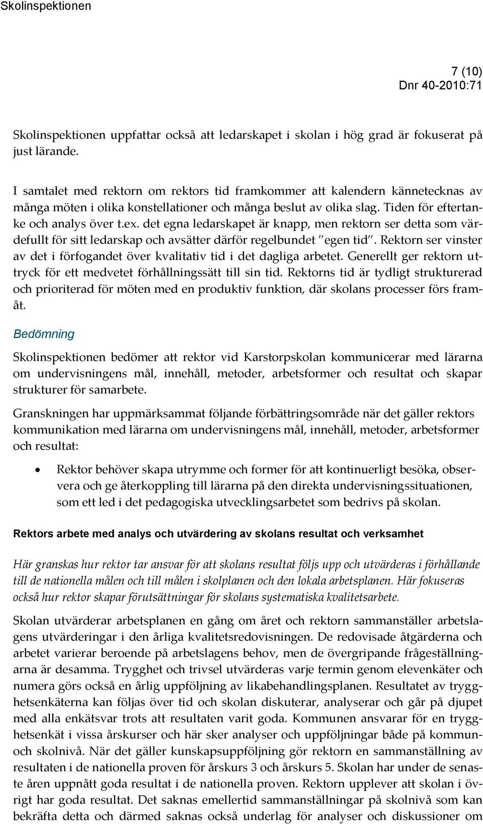 det egna ledarskapet är knapp, men rektorn ser detta som värdefullt för sitt ledarskap och avsätter därför regelbundet egen tid.