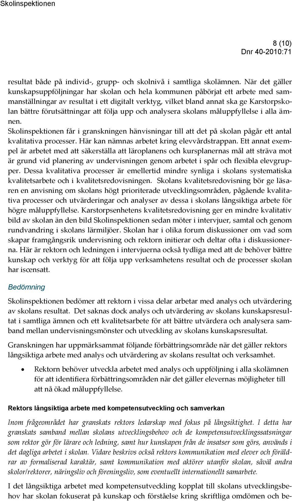 förutsättningar att följa upp och analysera skolans måluppfyllelse i alla ämnen. Skolinspektionen får i granskningen hänvisningar till att det på skolan pågår ett antal kvalitativa processer.