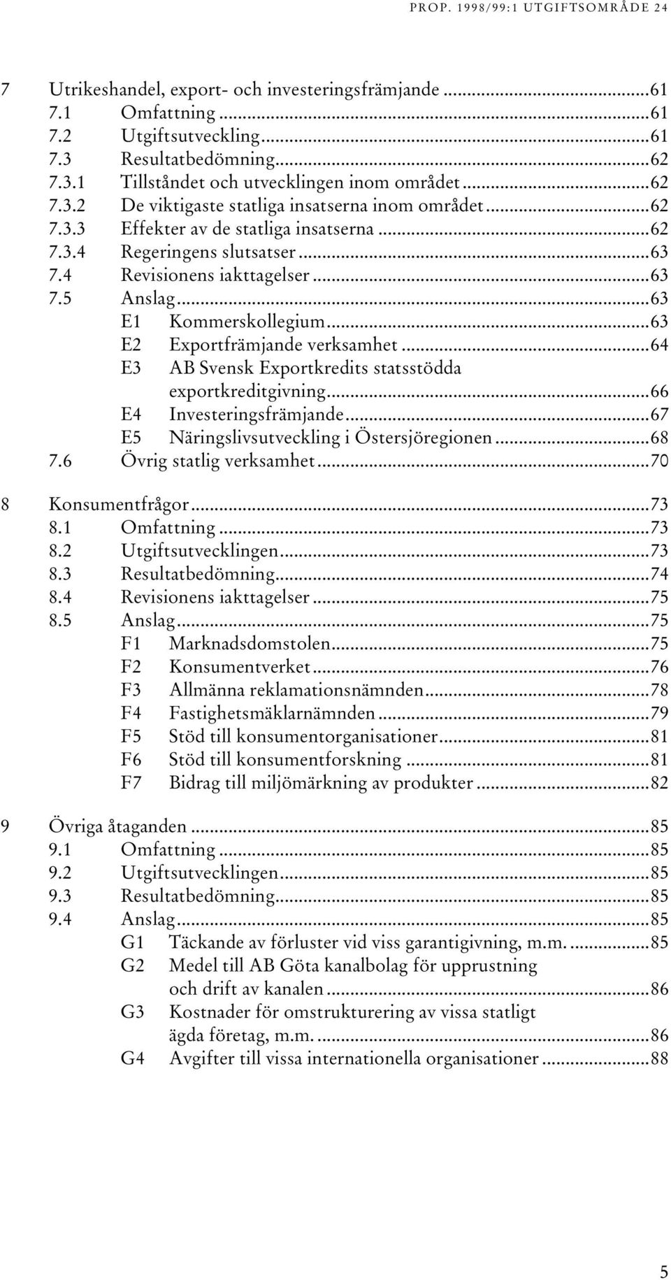 ..64 E3 AB Svensk Exportkredits statsstödda exportkreditgivning...66 E4 Investeringsfrämjande...67 E5 Näringslivsutveckling i Östersjöregionen...68 7.6 Övrig statlig verksamhet...70 8 Konsumentfrågor.