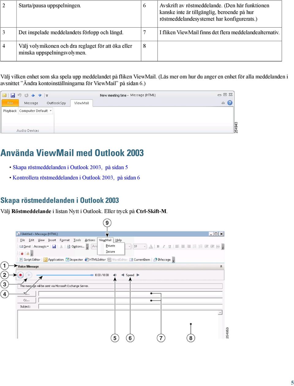 8 Välj vilken enhet som ska spela upp meddelandet på fliken ViewMail. (Läs mer om hur du anger en enhet för alla meddelanden i avsnittet Ändra kontoinställningarna för ViewMail på sidan.