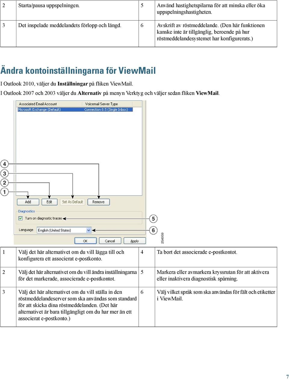 ) Ändra kontoinställningarna för ViewMail I Outlook 2010, väljer du Inställningar på fliken ViewMail. I Outlook 2007 och 200 väljer du Alternativ på menyn Verktyg och väljer sedan fliken ViewMail.