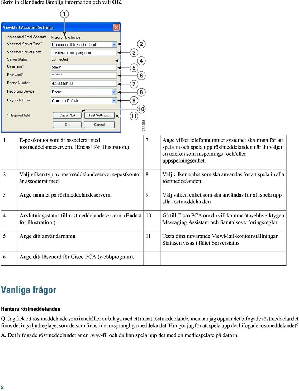 2 Välj vilken typ av röstmeddelandeserver e-postkontot är associerat med. 8 Välj vilken enhet som ska användas för att spela in alla röstmeddelanden. Ange namnet på röstmeddelandeservern.