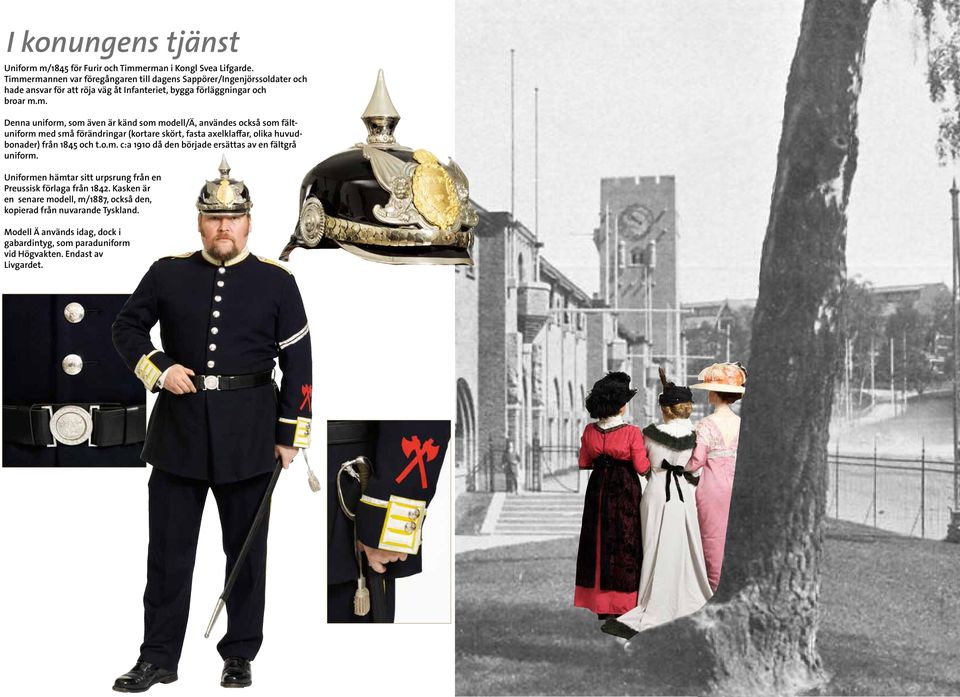 o.m. c:a 1910 då den började ersättas av en fältgrå uniform. Uniformen hämtar sitt urpsrung från en Preussisk förlaga från 1842.