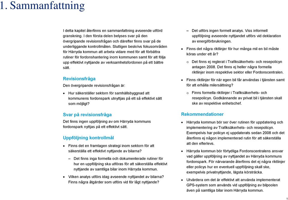 Slutligen beskrivs fokusområden för Härryda kommun att arbeta vidare med för att förbättra rutiner för fordonshantering inom kommunen samt för att följa upp effektivt nyttjande av verksamhetsfordonen