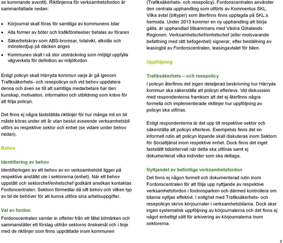 ABS-bromsar, totalvikt, alkolås och mönsterdjup på däcken anges Kommunen skall i så stor utsträckning som möjligt uppfylla vägverkets för definition av miljöfordon (Trafiksäkerhets- och resepolicy).