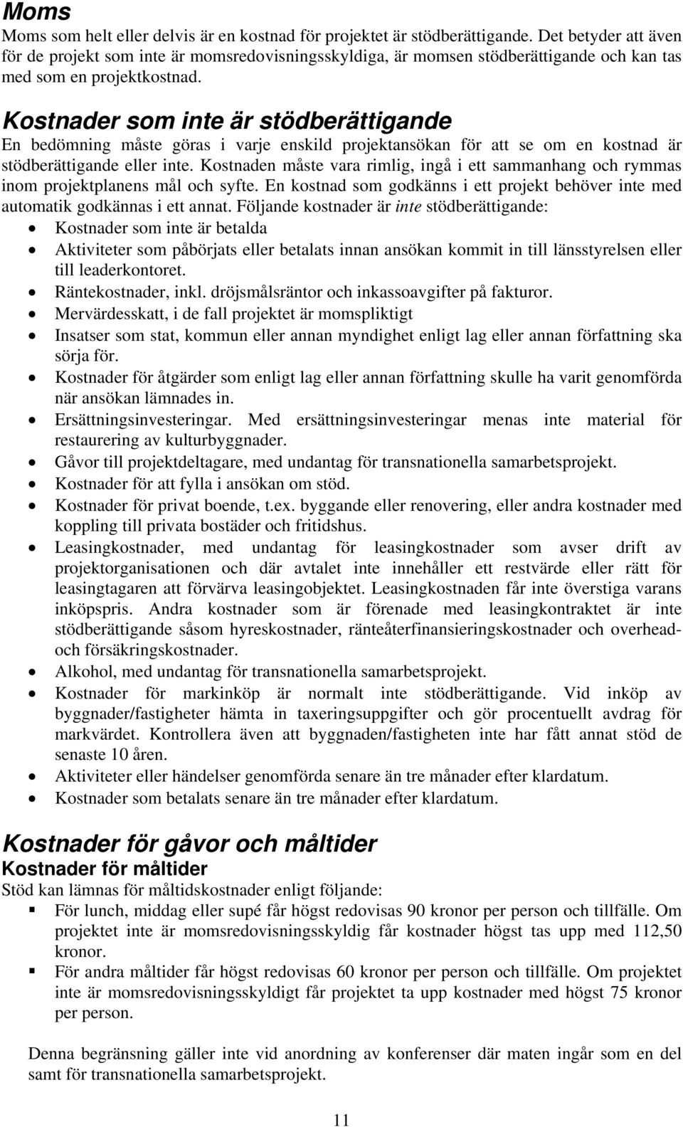 Kostnader som inte är stödberättigande En bedömning måste göras i varje enskild projektansökan för att se om en kostnad är stödberättigande eller inte.