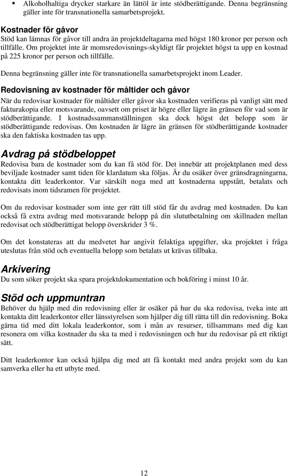 Om projektet inte är momsredovisnings-skyldigt får projektet högst ta upp en kostnad på 225 kronor per person och tillfälle.