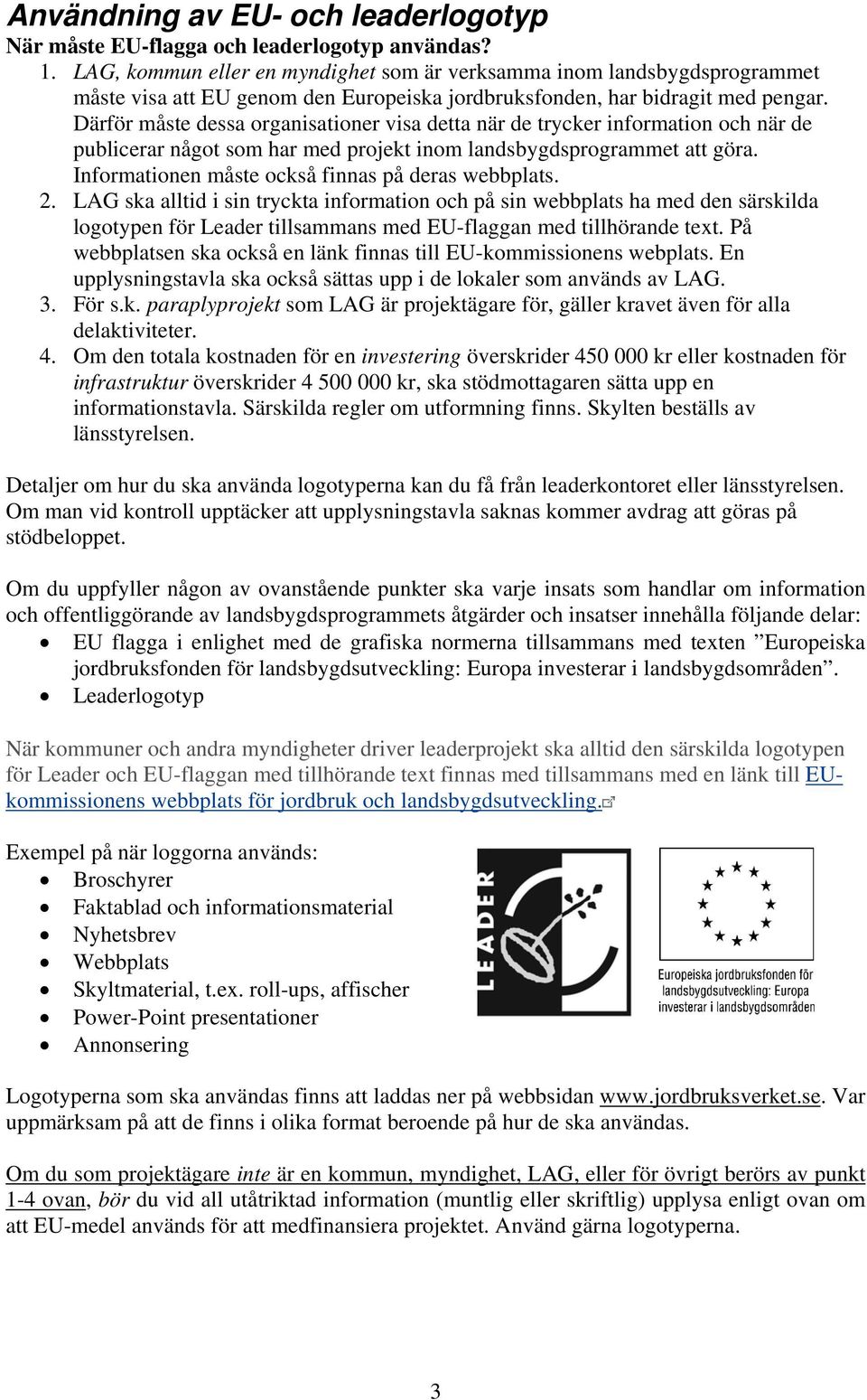 Därför måste dessa organisationer visa detta när de trycker information och när de publicerar något som har med projekt inom landsbygdsprogrammet att göra.