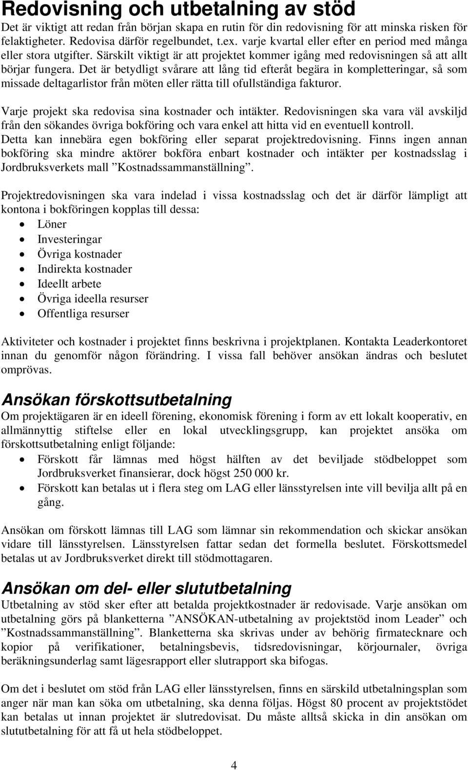 Det är betydligt svårare att lång tid efteråt begära in kompletteringar, så som missade deltagarlistor från möten eller rätta till ofullständiga fakturor.