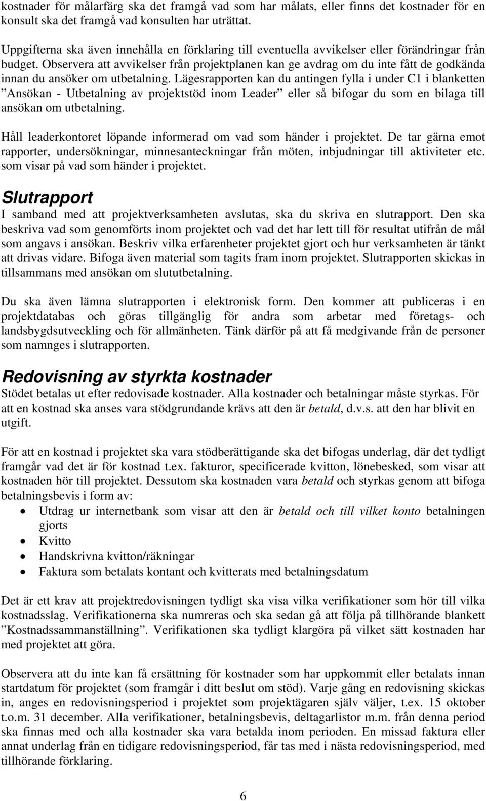 Observera att avvikelser från projektplanen kan ge avdrag om du inte fått de godkända innan du ansöker om utbetalning.