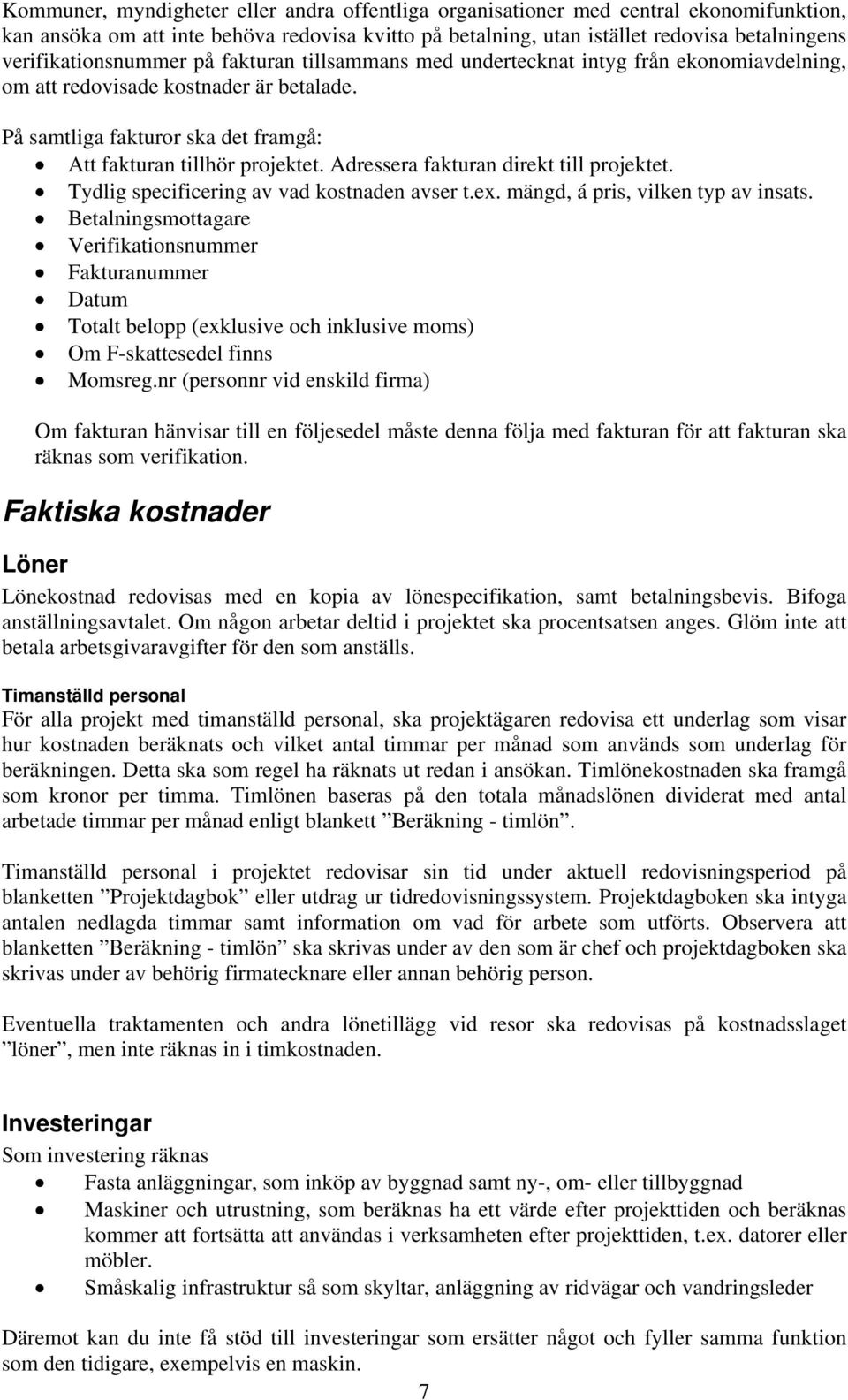 Adressera fakturan direkt till projektet. Tydlig specificering av vad kostnaden avser t.ex. mängd, á pris, vilken typ av insats.